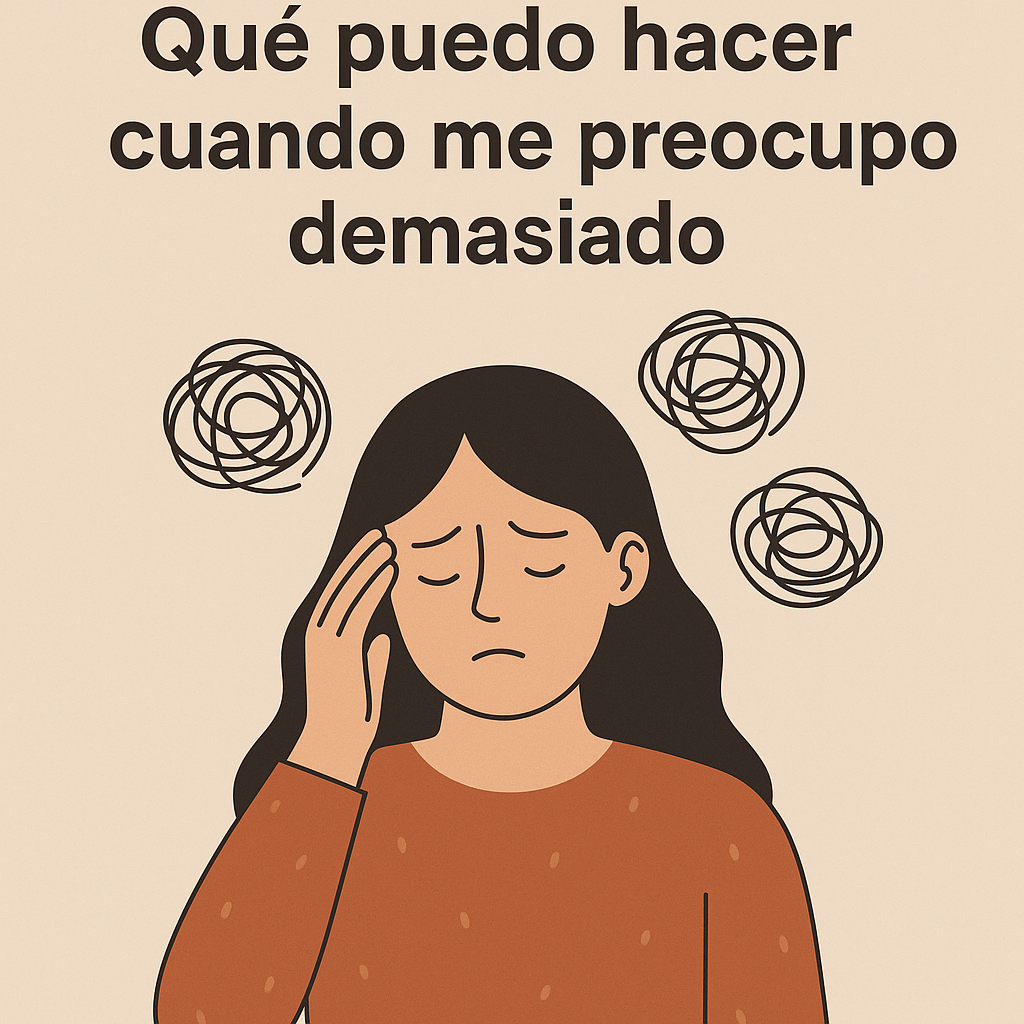 Qué puedo hacer cuando me preocupo demasiado.
